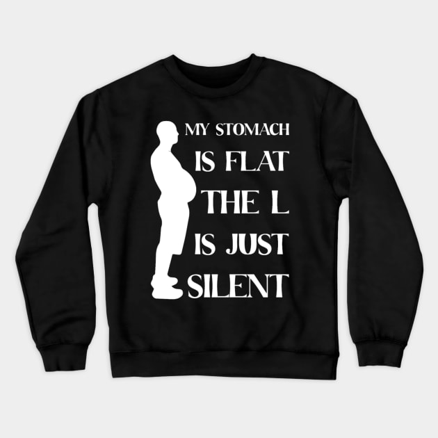 My Stomach Is Flat The L Is Just Silent Crewneck Sweatshirt by badrianovic